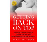 Getting Back on Top: The Uncensored Guide to Sex, Dating and Relationships After Divorce