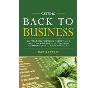 Getting Back to Business: Why Modern Portfolio Theory Fails Investors and How You Can Bring Common Sense to Your Portfolio (BUSINESS BOOKS)