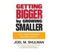 Getting Bigger by Growing Smaller: A New Growth Model for Corporate America
