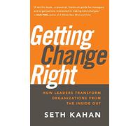 Getting Change Right: How Leaders Transform Organizations from the Inside Out