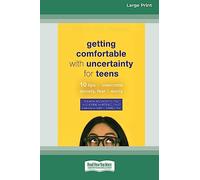 Getting Comfortable with Uncertainty for Teens: 10 Tips to Overcome Anxiety, Fear, and Worry (16pt Large Print Edition)