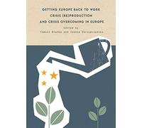 Getting Europe back to work Crisis (re)production and crisis overcoming in Europe