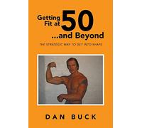 Getting Fit at 50 . . . and Beyond: The Strategic Way To Get Into Shape