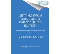 Getting from College to Career Third Edition : Your Essential Guide to Succeeding in the Real World