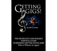 Getting Gigs!: The Musician's and Singer's Survival Guide to Booking Better Paying Jobs