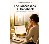 Getting Good with AI - The Jobseeker's AI Handbook: Outsmart the AI Hiring Gatekeepers
