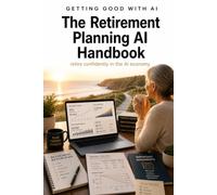 Getting Good with AI: The Retirement Planning AI Handbook: Retire Confidently in the AI Economy