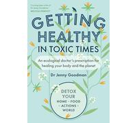 Getting Healthy in Toxic Times: An ecological doctor’s prescription for healing your body and the planet