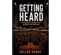 Getting Heard: The Essential Principals Of Exposure For Musicians
