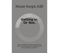 Getting In. Or Not.: How a college counselor guided her own child through the college search and application process.