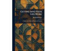 Getting Into Your Life-Work: A Guide to the Choice and Pursuit of a Vocation