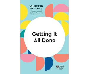 Getting It All Done (HBR Working Parents Series)
