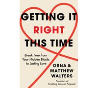 Getting it Right This Time : Break Free from Your Hidden Blocks to Lasting Love