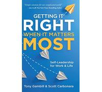 Getting It Right When It Matters Most: Self-Leadership for Work and Life