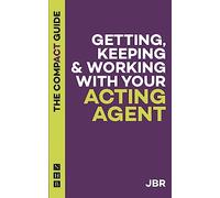 Getting, Keeping and Working with your Acting Agent: The Compact Guide (The Compact Guides)