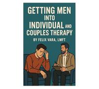 Getting Men Into Individual and Couples Therapy: Ten Radical Tactics