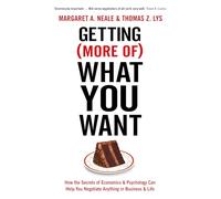 Getting (More Of) What You Want : How the Secrets of Economics & Psychology Can Help You Negotiate Anything in Business & Life