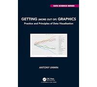 Getting (more out of) Graphics: Practice and Principles of Data Visualisation (Chapman & Hall/CRC Data Science Series)