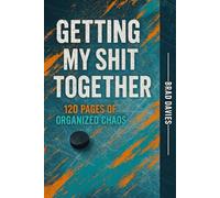 Getting my Shit Together: 120 Pages of Organized Chaos