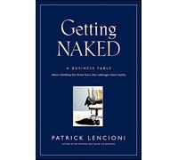 Getting Naked: A Business Fable About Shedding the Three Fears That Sabotage Client Loyalty