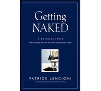 Lencioni – Getting Naked: A Business Fable About Shedding the Three Fears – Wiley-VCH