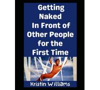 Getting Naked In Front of Other People For The First Time: The Ultimate Beginner’s Guide!: 12 (In the Nude)