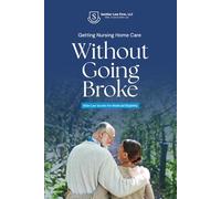 Getting Nursing Home Care Without Going Broke: Elder Law Secrets For Medicaid Eligibility