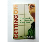 Getting Off: Pornography and the End of Masculinity