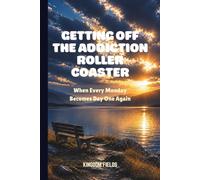 GETTING OFF THE ADDICTION ROLLER COASTER: When Every Monday Becomes Day One Again (SET FREE FROM ADDICTION SERIES)