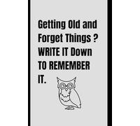 Getting old and forget things? Write it Down to Remember it.: For Adults, Teenagers and anyone who finds it hard to remember things. A Stylish Notebook consisting of 120 pages at 6"x9".