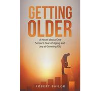 Getting Older: A Novel About One Senior's Fear of Aging and Joy at Growing Old