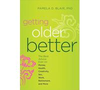 Getting Older Better: The Best Advice Ever on Money, Health, Creativity, Sex, Work, Retirement, and More
