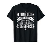 Getting Older Doesn't Bother Me It's The Side Effects T-Shirt