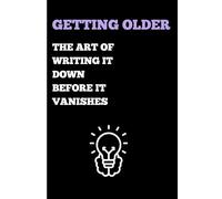 Getting Older: The Art of Writing it Down Before it Vanishes: Funny Witty Gift Notebook for the Ones You Love (and Tease)