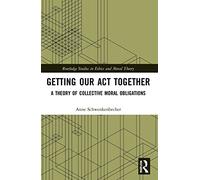 Getting Our Act Together – A Theory of Collective Moral Obligations