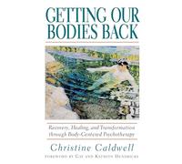 Getting Our Bodies Back: Recovery, Healing and Transformation Through Body-centered Psychotherapy