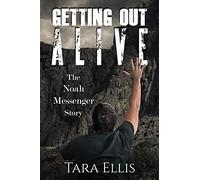 Getting Out Alive: The Noah Messenger Story: Volume 3 (True Stories of Survival)