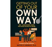 Getting Out of Your Own Way: Self-Sabotaging Habits that Hold Us Back at Work (Getting Out of Your Own Way: Professional Growth Series)