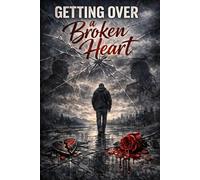 Getting Over a Broken Heart: A Guide to Healing, Reclaiming Yourself, and Rising Stronger Than Before (NARCISSISTIC ABUSE RECOVERY)