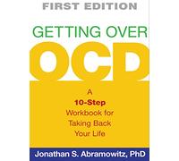 Getting Over OCD, First Edition: A 10-Step Workbook for Taking Back Your Life (The Guilford Self-Help Workbook Series)