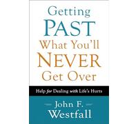 Getting Past What You'll Never Get Over: Help For Dealing With Life's Hurts