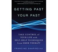 Getting Past Your Past: Why We are Who We are and What to Do About it with Self-help Techniques from EMDR Therapy