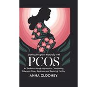 Getting Pregnant Naturally with PCOS: An Evidence-Based Approach to Overcoming Polycystic Ovary Syndrome and Restoring Fertility