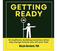 Getting Ready: 10 Readiness-building exercises when big change knocks you off your feet (The Change Experience Library)