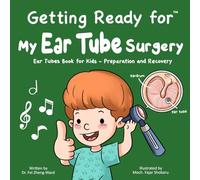 Getting Ready for My Ear Tube Surgery: Ear Tubes Book for Kids - Preparation and Recovery