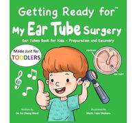 Getting Ready for My Ear Tube Surgery (Made Just for TODDLERS): Ear Tubes Book for Kids - Preparation and Recovery