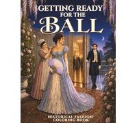 Getting Ready for the Ball: Historical Fashion Coloring Book For Adults and Teens