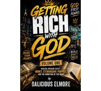 Getting Rich With God Volume One: Biblical Wisdom About Money, Stewardship, Purpose, and the Condition of the Heart