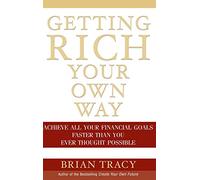 Getting Rich Your Own Way – Achieve All Your Financial Goals Faster Than You Ever Thought Possible