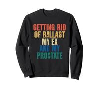 Getting Rid Of Ballast My Ex And My Prostate Sweatshirt